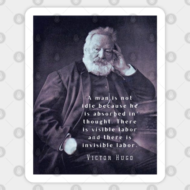 Victor Hugo portrait and  quote: A man is not idle because he is absorbed in thought. Sticker by artbleed